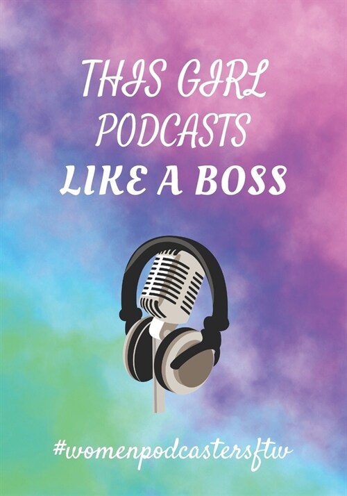 This Girl Podcasts Like A Boss: #WomenPodcastersFtw: The Ultimate Podcasting Planner: Great Gift For Aspiring & Professional Girl Boss Podcasters & En (Paperback)