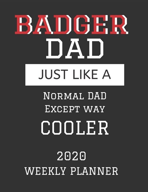 Badger Dad Weekly Planner 2020: Except Cooler Badger University of Wisconsin Dad Gift For Men - Weekly Planner Appointment Book Agenda Organizer For 2 (Paperback)