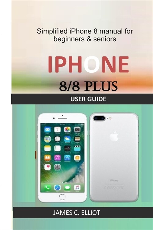 iPhone 8/8 Plus User Guide: Simplified iPhone 8 manual for beginners & seniors (Paperback)
