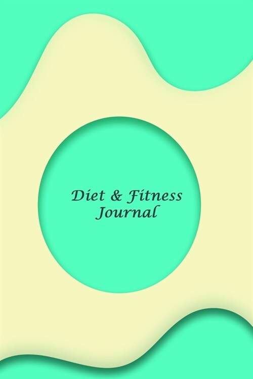 Diet & Fitness Journal: A 3 Month Diet & Fitness Tracker: Monitor your fitness and plan your meals and excersizes and regain control over your (Paperback)