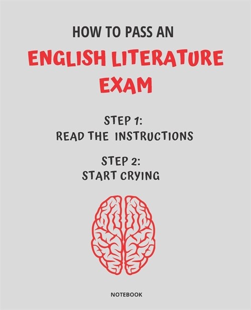 Notebook How to Pass an English Literature Exam: READ THE INSTRUCTIONS START CRYING 7,5x9,25 (Paperback)