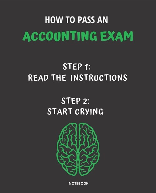 Notebook How to Pass an Accounting Exam: READ THE INSTRUCTIONS START CRYING 7,5x9,25 (Paperback)
