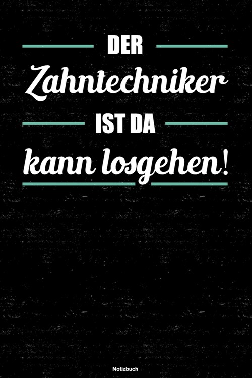 Der Zahntechniker ist da kann losgehen! Notizbuch: Zahntechniker Journal DIN A5 liniert 120 Seiten Geschenk (Paperback)