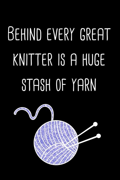 Behind every great knitter is a huge stash of yarn: ClassIc Ruled Lined - Composition Notebook Journal - 120 Pages - 6x9 inch - Yarn Craft Humor (Paperback)