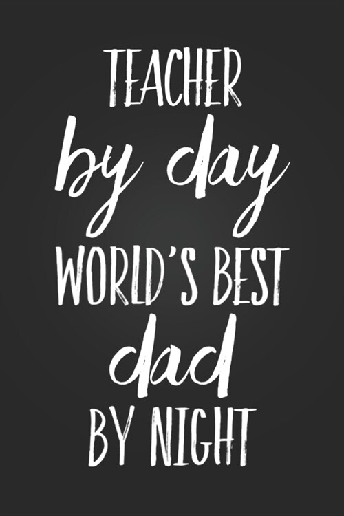 Teacher By Day, Worlds Best Dad By Night: Funny Teacher Gift Notebook Blank Lined Journal Teacher Appreciation Gift Notepad Coworker Gift for an Awes (Paperback)