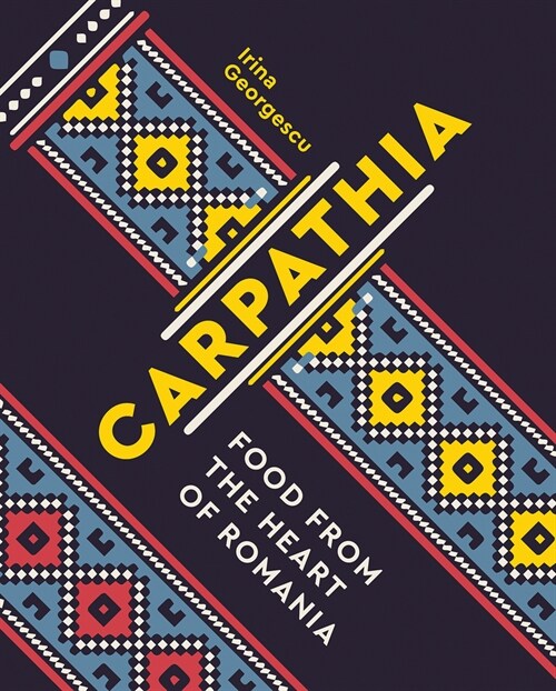 Carpathia: Food from the Heart of Romania (Hardcover)