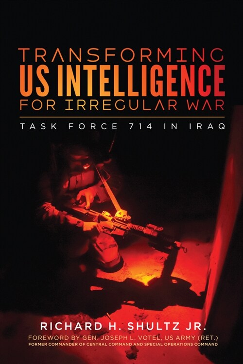 Transforming Us Intelligence for Irregular War: Task Force 714 in Iraq (Hardcover)