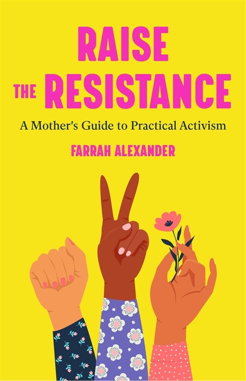Raising the Resistance: A Mothers Guide to Practical Activism ( Feminist Theory, Motherhood, Feminism, Social Activism) (Paperback)