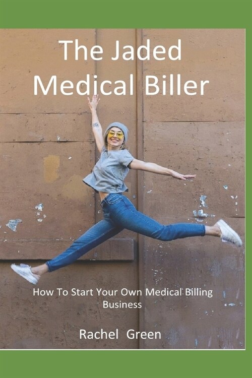 How To Start Your Own Medical Billing Business: The Jaded Medical Biller (Paperback)