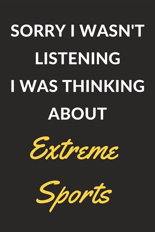 Sorry I Wasnt Listening I Was Thinking About Extreme Sports: Extreme Sports Journal Notebook to Write Down Things, Take Notes, Record Plans or Keep T (Paperback)