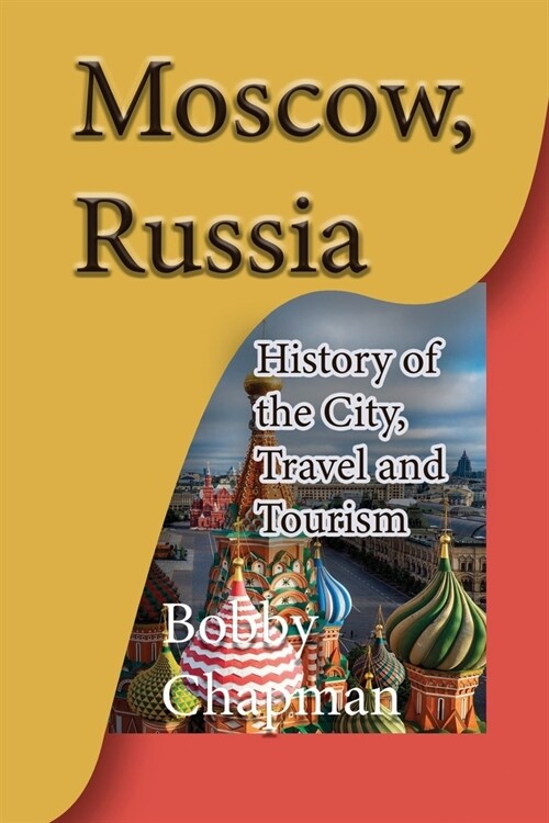 Moscow, Russia: History of the City, Travel and Tourism (Paperback)