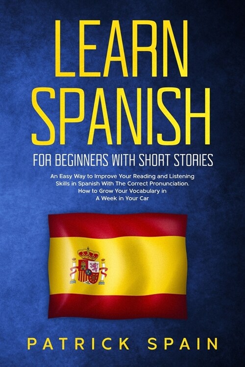 Learn Spanish for Beginners with Short Stories: An Easy Way to Improve Your Reading and Listening Skills in Spanish with the Correct Pronunciation. Ho (Paperback)