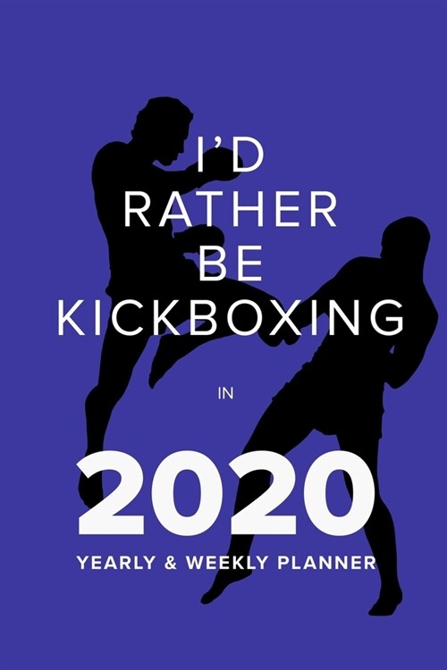 Id Rather Be Kickboxing In 2020 - Yearly And Weekly Planner: Week To A Page Gift Organiser & Diary (Paperback)