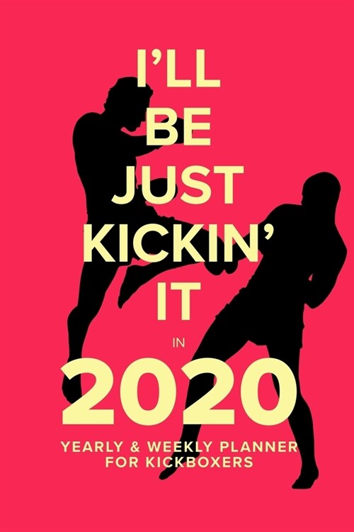 Ill Be Just Kickin It In 2020 - Yearly And Weekly Planner For Kickboxers: Week To A Page Organiser & Diary Gift (Paperback)