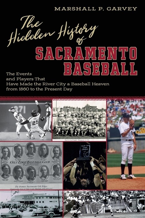 The Hidden History of Sacramento Baseball: The Events and Players That Have Made the River City a Baseball Heaven from 1860 to the Present Day (Paperback)