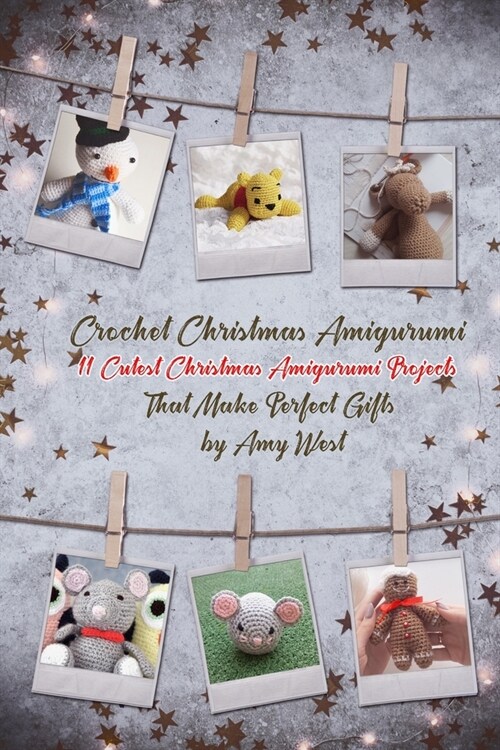 Crochet Christmas Amigurumi: 11 Cutest Christmas Amigurumi Projects That Make Perfect Gifts (Paperback)