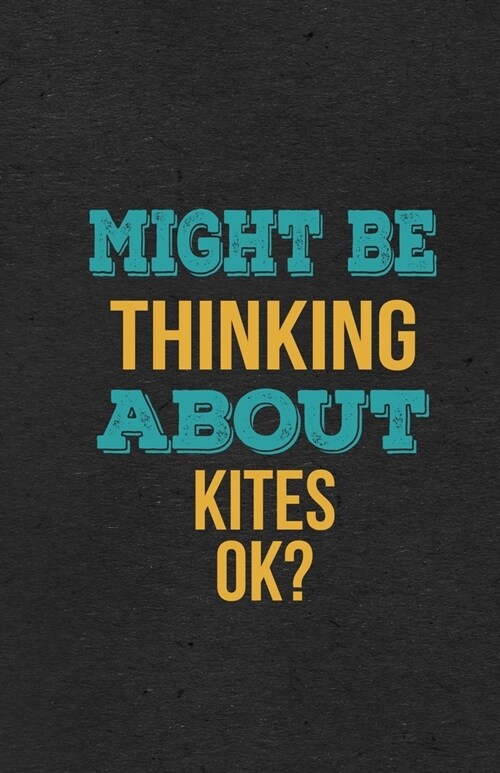 Might Be Thinking About Kites Ok? A5 Lined Notebook: Funny Hobby Skill Recreation Sayings For Leisure Sideline Interest. Unique Blank Composition Scra (Paperback)