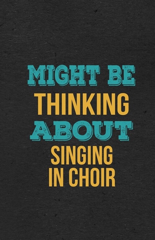 Might Be Thinking About Singing In Choir A5 Lined Notebook: Funny Hobby Skill Recreation Sayings For Leisure Sideline Interest. Unique Blank Compositi (Paperback)
