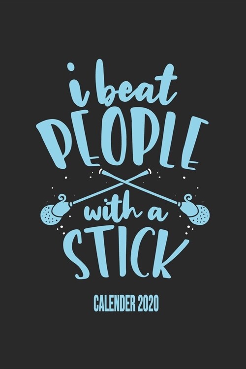 I Beat People With A Stick Calender 2020: Funny Cool Lacrosse Calender 2020 - Monthly & Weekly Planner - 6x9 - 128 Pages - Cute Gift For Lacrosse Play (Paperback)