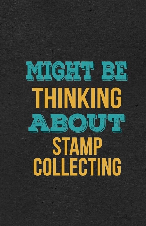 Might Be Thinking About Stamp Collecting A5 Lined Notebook: Funny Hobby Skill Recreation Sayings For Leisure Sideline Interest. Unique Blank Compositi (Paperback)