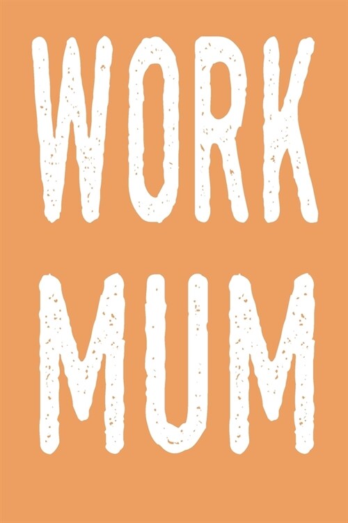Work Mum: Funny Gift for Coworker. Novelty Gag Notebook, Journal. Ideal For Birthdays & Appreciation Day, (Paperback)