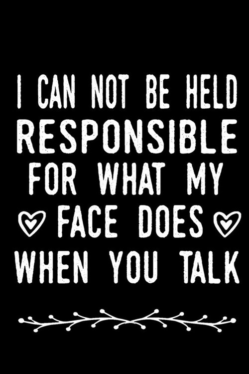 I Can Not be Held Responsible for what my Face Does when you Talk: blank lined notebook and funny journal gag gift for coworkers and colleagues (Funny (Paperback)