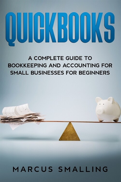 Quickbooks: A Complete Guide to Bookkeeping and Accounting for Small Businesses for Beginners (Paperback)