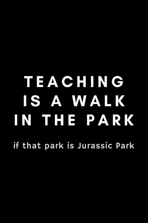 Teaching Is A Walk In The Park: Funny Teaching Assistant Notebook Gift Idea For Teachers, School Staff - 120 Pages (6 x 9) Hilarious Gag Present (Ha (Paperback)