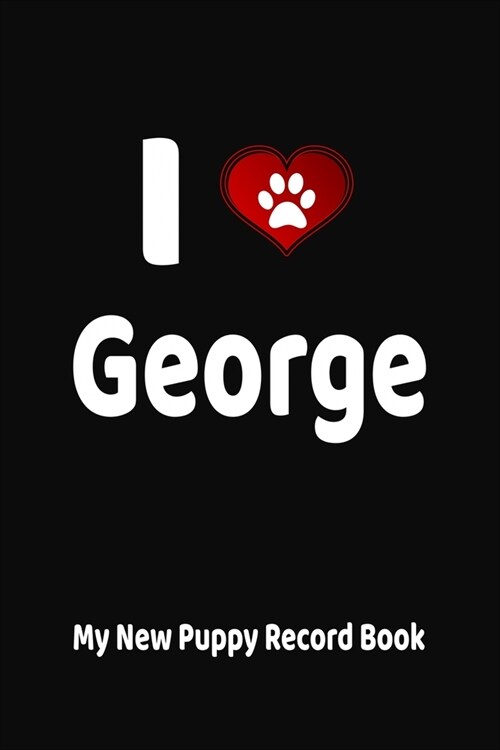 I Love George My New Puppy Record Book: Personalized Dog Journal and Health Logbook (Paperback)