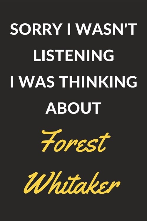 Sorry I Wasnt Listening I Was Thinking About Forest Whitaker: Forest Whitaker Journal Notebook to Write Down Things, Take Notes, Record Plans or Keep (Paperback)