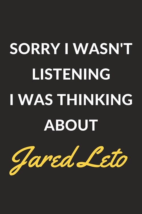 Sorry I Wasnt Listening I Was Thinking About Jared Leto: Jared Leto Journal Notebook to Write Down Things, Take Notes, Record Plans or Keep Track of (Paperback)
