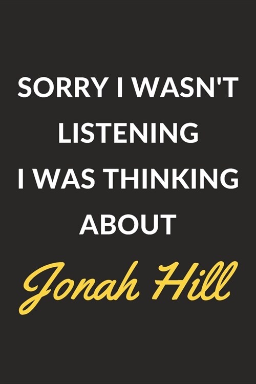 Sorry I Wasnt Listening I Was Thinking About Jonah Hill: Jonah Hill Journal Notebook to Write Down Things, Take Notes, Record Plans or Keep Track of (Paperback)