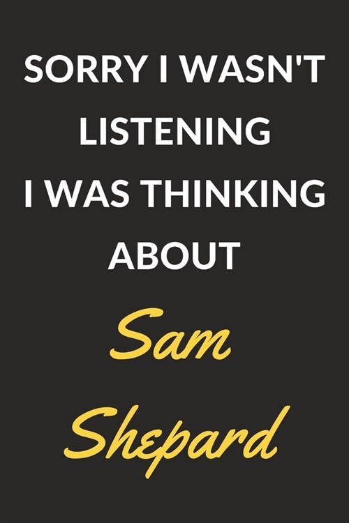 Sorry I Wasnt Listening I Was Thinking About Sam Shepard: Sam Shepard Journal Notebook to Write Down Things, Take Notes, Record Plans or Keep Track o (Paperback)