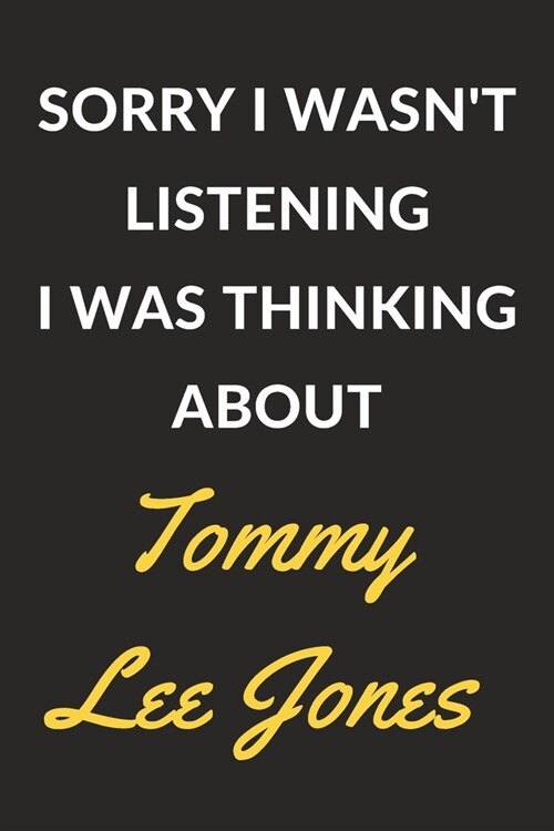 Sorry I Wasnt Listening I Was Thinking About Tommy Lee Jones: Tommy Lee Jones Journal Notebook to Write Down Things, Take Notes, Record Plans or Keep (Paperback)