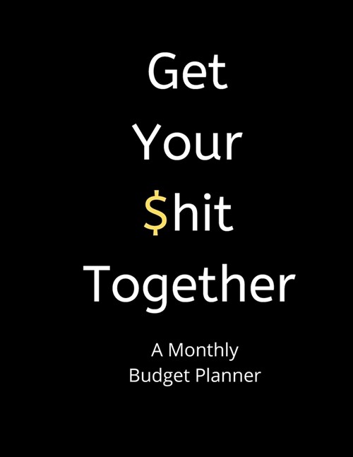 A Monthly Budget Planner - Get Your $hit Together: 2020 Daily Weekly & Monthly Calendar Expense Tracker Organizer For Budget Planner (Paperback)