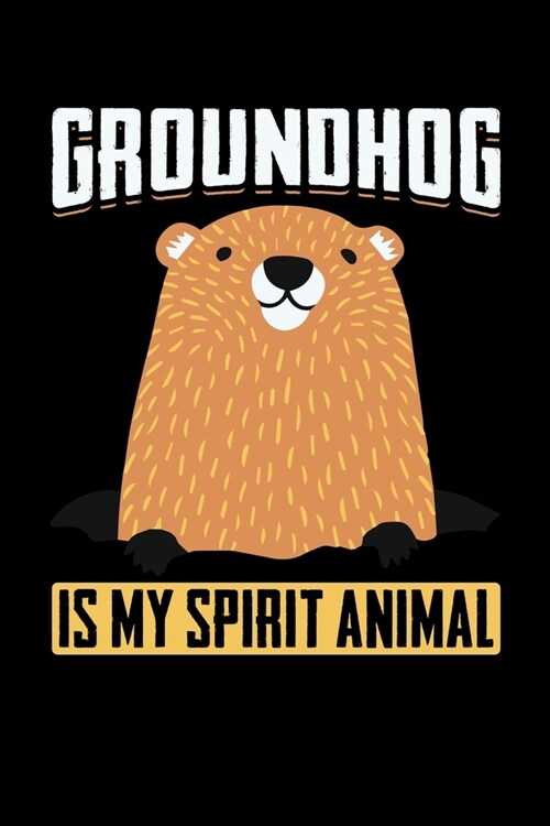 Groundhog Is My Spirit Animal: Groundhog Day Notebook - Funny Woodchuck Sayings Forecasting Journal February 2 Holiday Mini Notepad Gift College Rule (Paperback)