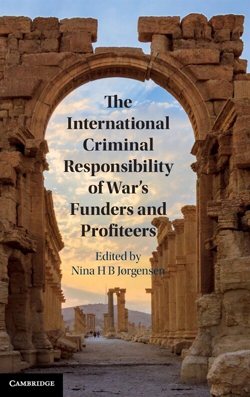 The International Criminal Responsibility of Wars Funders and Profiteers (Hardcover)