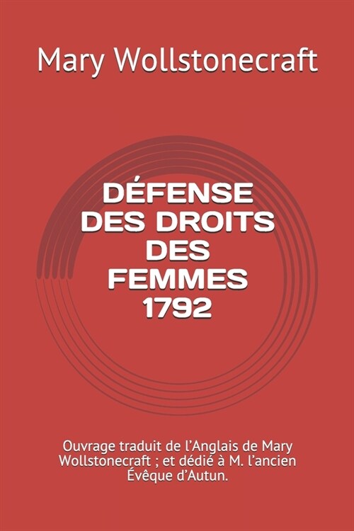 D?ense des droits des femmes 1792: Ouvrage traduit de lAnglais de Mary Wollstonecraft; et d?i??M. lancien ??ue dAutun. (Paperback)