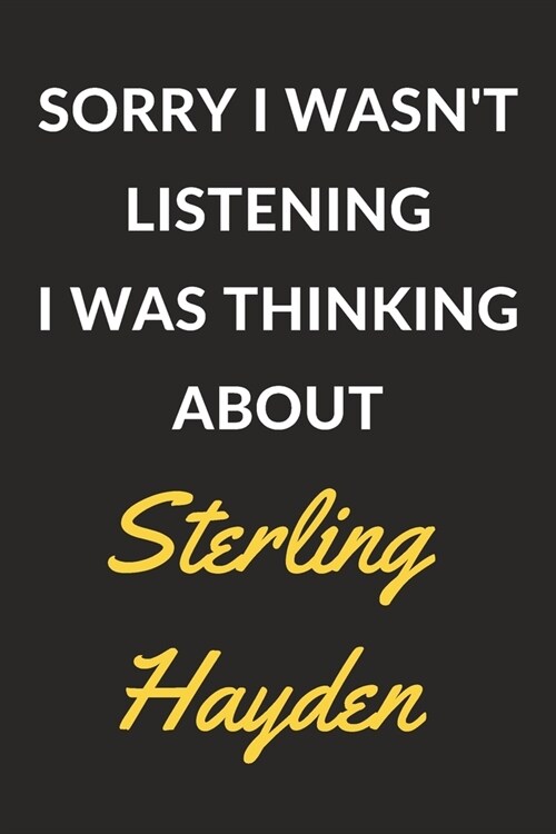 Sorry I Wasnt Listening I Was Thinking About Sterling Hayden: Sterling Hayden Journal Notebook to Write Down Things, Take Notes, Record Plans or Keep (Paperback)