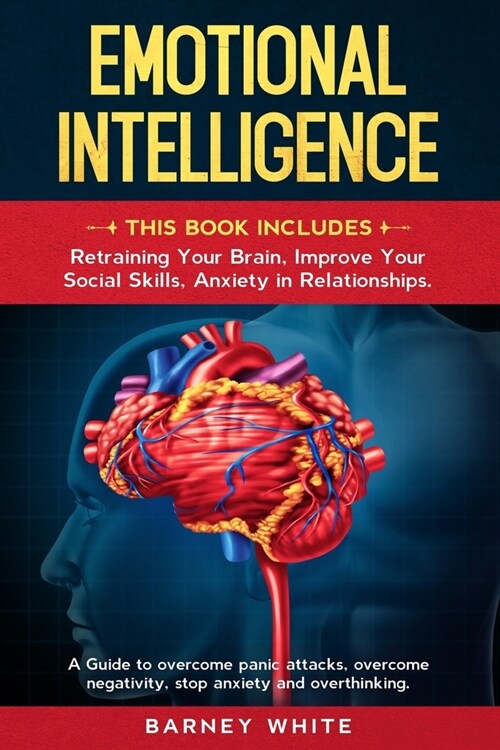 Emotional Intelligence: 3 Books in 1: Retraining Your Brain, Improve Your Social Skills, Anxiety in Relationships. A Guide to Overcome Panic A (Paperback)