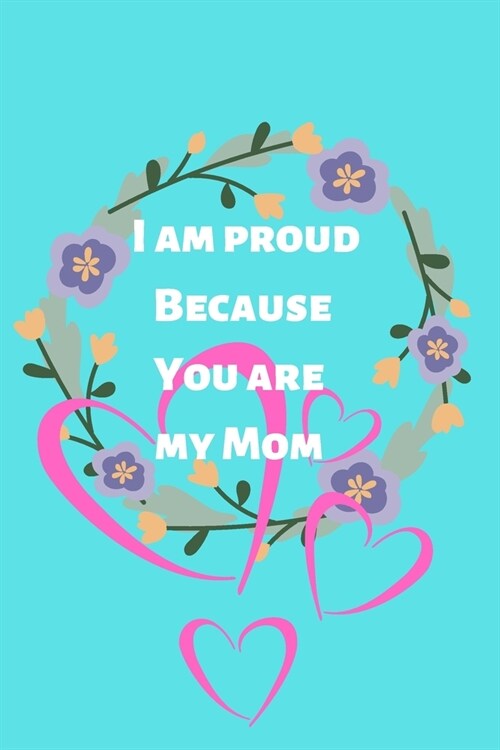 i am proud because you are my mom: Valentine day notebook, notebook, lined notebook, journal, dairy,120 pages (6*9 inches ), for lover, mom, beautiful (Paperback)