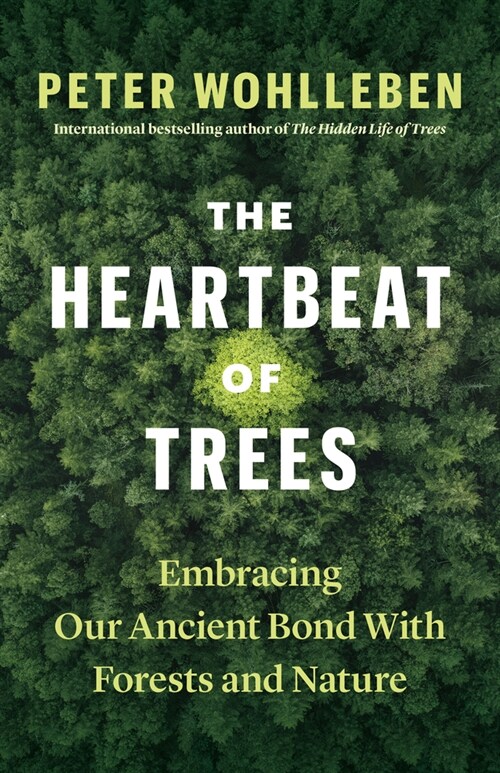 The Heartbeat of Trees: Embracing Our Ancient Bond with Forests and Nature (Hardcover)