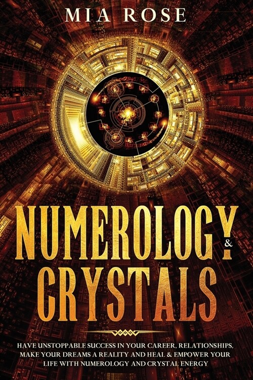 Numerology & Crystals: Have Unstoppable Success in Your Career, Relationships, Make Your Dreams A Reality and Heal & Empower Your Life with N (Paperback)