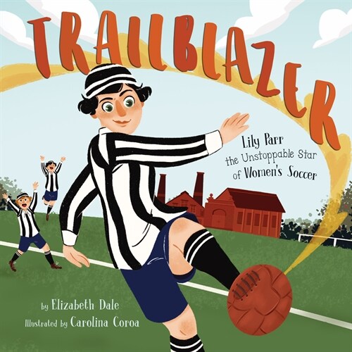 Trailblazer: Lily Parr, the Unstoppable Star of Womens Soccer (Hardcover)