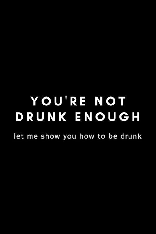 Youre Not Drunk Enough Let Me Show You How To Be Drunk: Funny Director Notebook Gift Idea For Filmmaker, Movie Lover, Theatre Life - 120 Pages (6 x (Paperback)