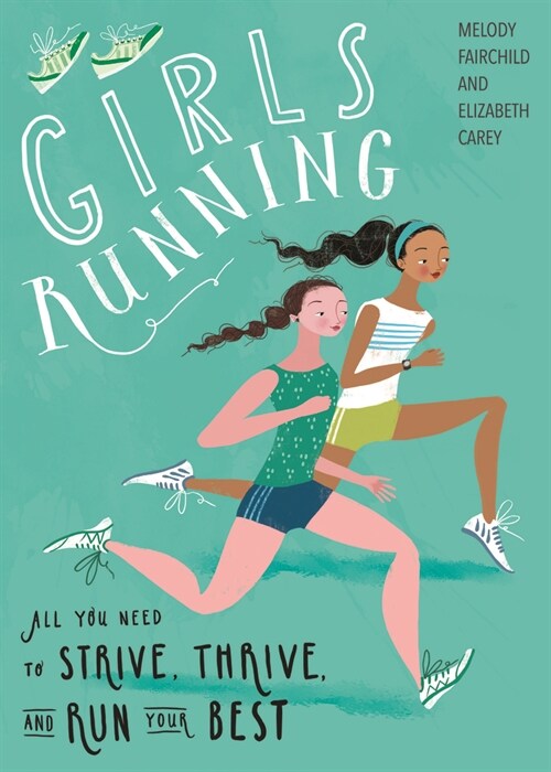 Girls Running: All You Need to Strive, Thrive, and Run Your Best (Paperback)