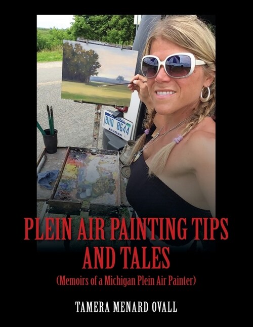 Plein Air Painting Tips and Tales: (Memoirs of a Michigan Plein AIr Painter) (Paperback)