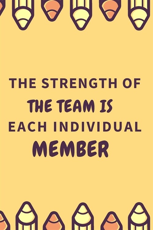 The Strength of the Team is each Individual Member.: Gift For Co Worker, Best Gag Gift, Work Journal, Boss Notebook, (110 Pages, Lined, 6 x 9) (Paperback)