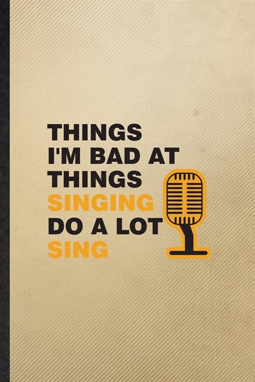 Things Im Bad at Things Singing Do a Lot Sing: Lined Notebook For Singing Soloist Orchestra. Ruled Journal For Octet Conductor Director. Unique Stude (Paperback)