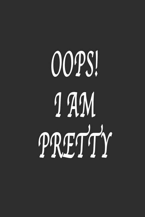 Oops ! I am Pretty Notebook Birthday Gift: Lined notebook / Journal Gift, 120 Pages, 6*9, Soft Cover, Matte Finish (Paperback)